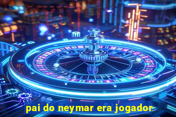 pai do neymar era jogador